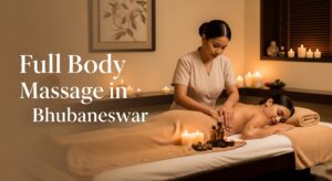 Full Body Massage in Bhubaneswar – A Simple Way to Relax Your Body & Mind